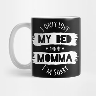 I Love My Bed and My Momma Im Sorry I Love My Mom Mug